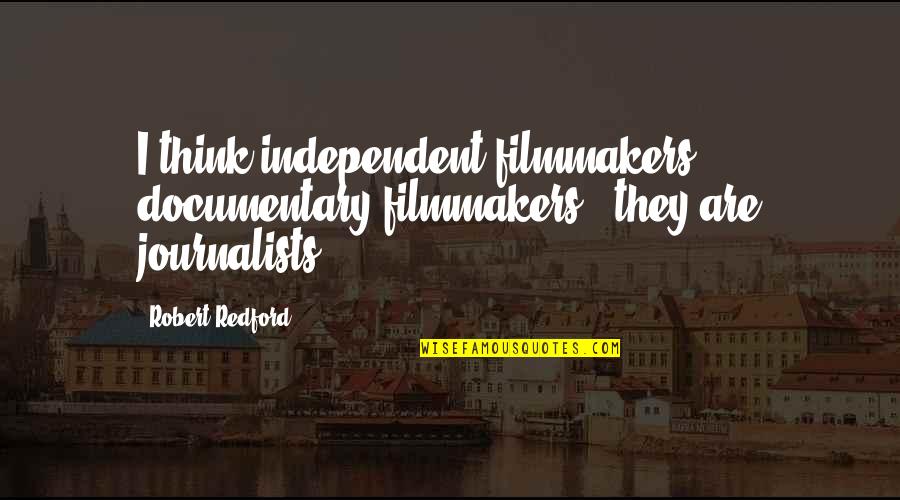 Bible Thumpers Quotes By Robert Redford: I think independent filmmakers, documentary filmmakers - they