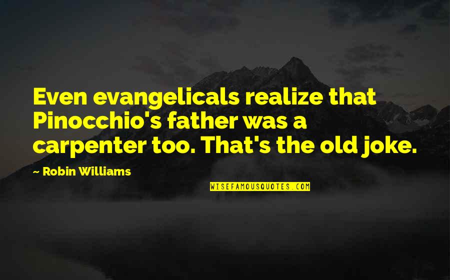 Bible Thumpers Quotes By Robin Williams: Even evangelicals realize that Pinocchio's father was a