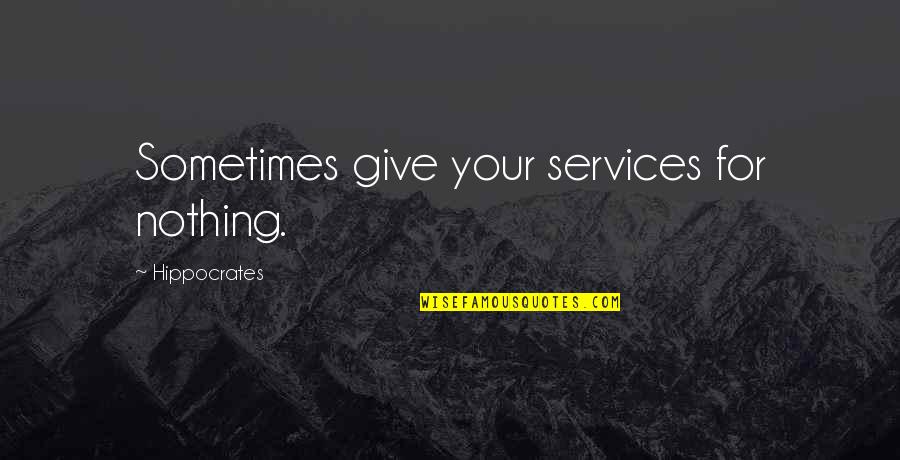 Bible Tools Quotes By Hippocrates: Sometimes give your services for nothing.
