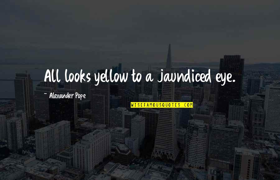 Bible Toughness Quotes By Alexander Pope: All looks yellow to a jaundiced eye.