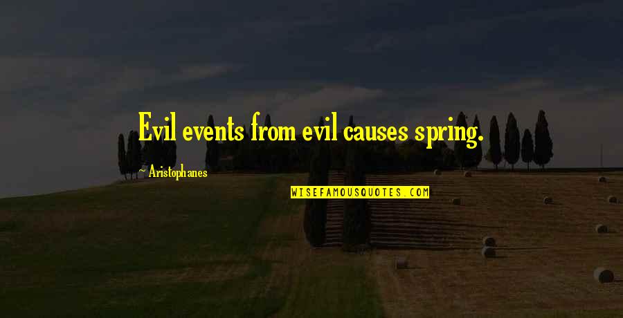 Bible Toughness Quotes By Aristophanes: Evil events from evil causes spring.