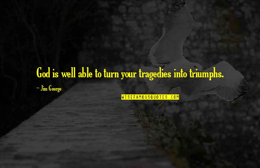 Bible Tragedies Quotes By Jim George: God is well able to turn your tragedies