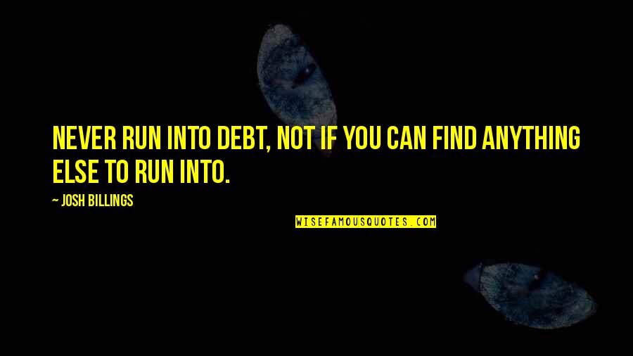 Bible Tranquility Quotes By Josh Billings: Never run into debt, not if you can