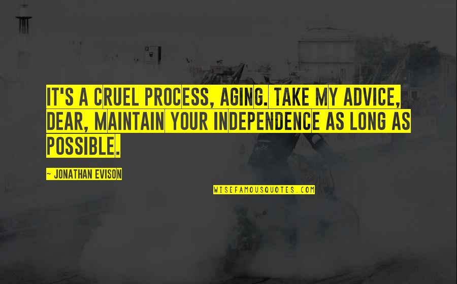 Bible Tribulation Quotes By Jonathan Evison: It's a cruel process, aging. Take my advice,