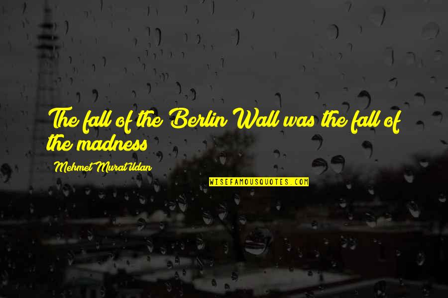 Bible Trumpets Quotes By Mehmet Murat Ildan: The fall of the Berlin Wall was the
