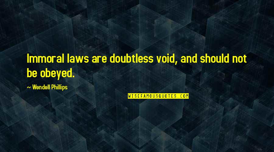 Bible Trumpets Quotes By Wendell Phillips: Immoral laws are doubtless void, and should not