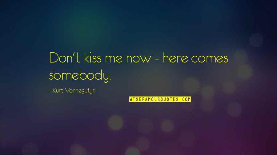 Bible Truthfulness Quotes By Kurt Vonnegut Jr.: Don't kiss me now - here comes somebody.