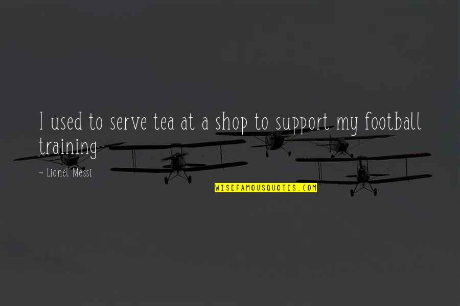 Bible Turtles Quotes By Lionel Messi: I used to serve tea at a shop