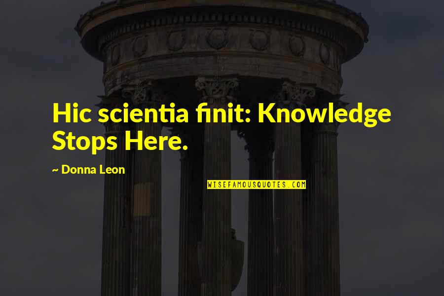 Bible Vain Quotes By Donna Leon: Hic scientia finit: Knowledge Stops Here.