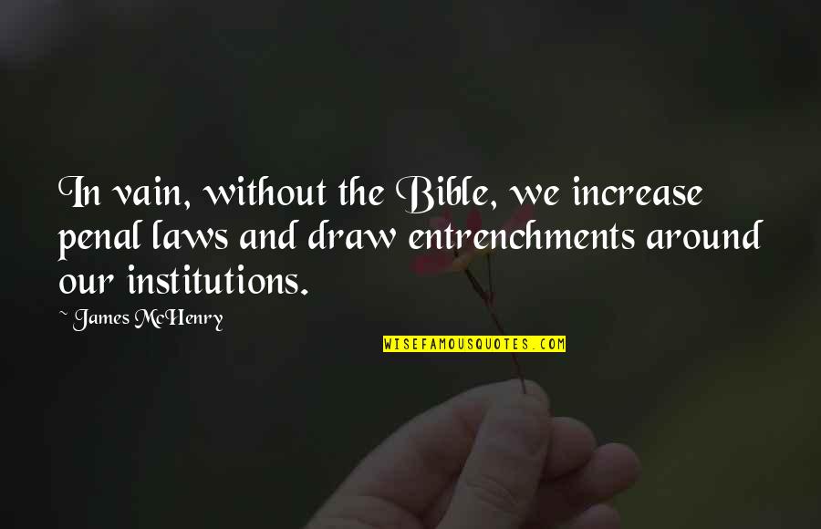 Bible Vain Quotes By James McHenry: In vain, without the Bible, we increase penal