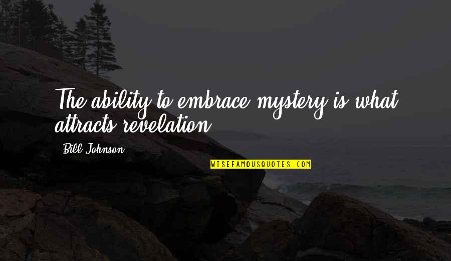 Bible Vegetarian Quotes By Bill Johnson: The ability to embrace mystery is what attracts