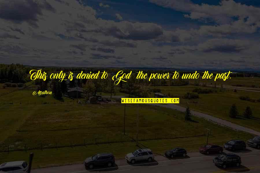Bible Verse And Quotes By Agathon: This only is denied to God: the power