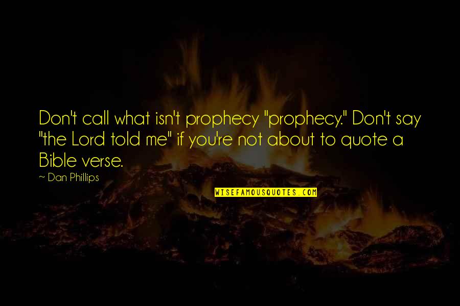 Bible Verse And Quotes By Dan Phillips: Don't call what isn't prophecy "prophecy." Don't say