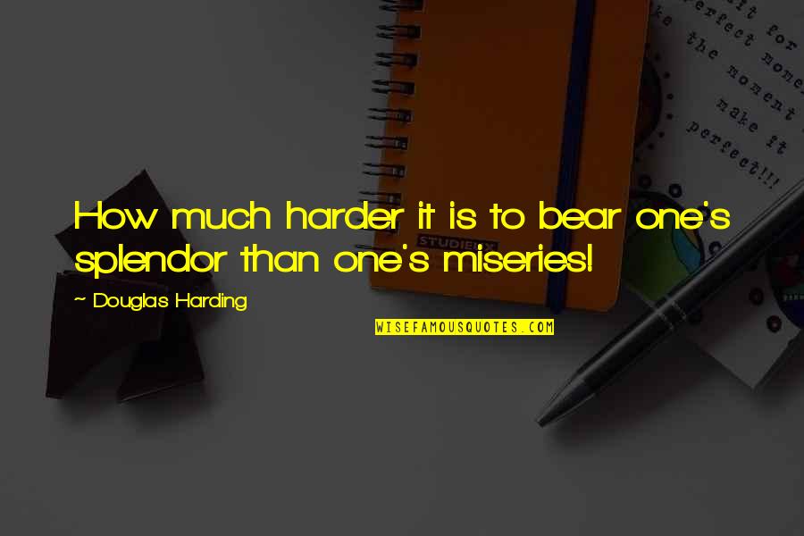 Bible Verse And Quotes By Douglas Harding: How much harder it is to bear one's