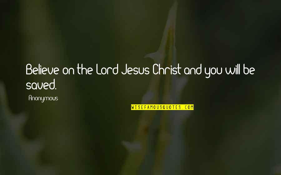 Bible Verse Quotes By Anonymous: Believe on the Lord Jesus Christ and you