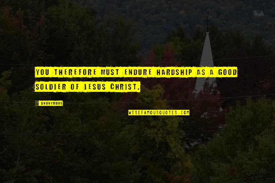 Bible Verse Quotes By Anonymous: You therefore must endure hardship as a good