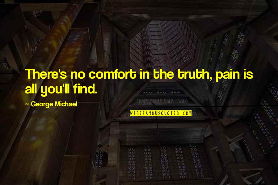 Bible Verse Quotes By George Michael: There's no comfort in the truth, pain is