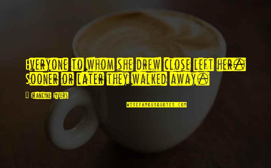 Bible Verse Tagalog Quotes By Francine Rivers: Everyone to whom she drew close left her.