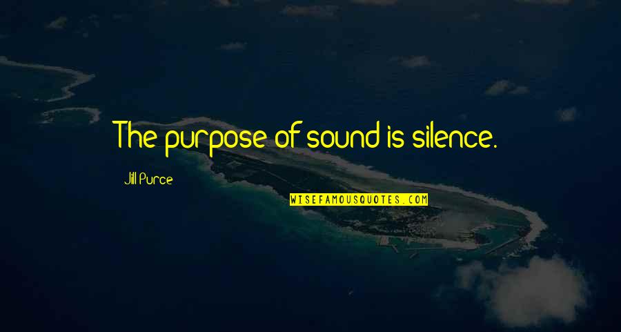 Bible Verses Fear Quotes By Jill Purce: The purpose of sound is silence.
