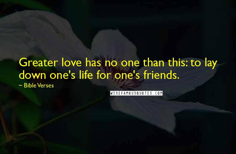Bible Verses quotes: Greater love has no one than this: to lay down one's life for one's friends.