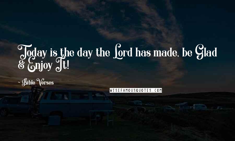 Bible Verses quotes: Today is the day the Lord has made, be Glad & Enjoy It!