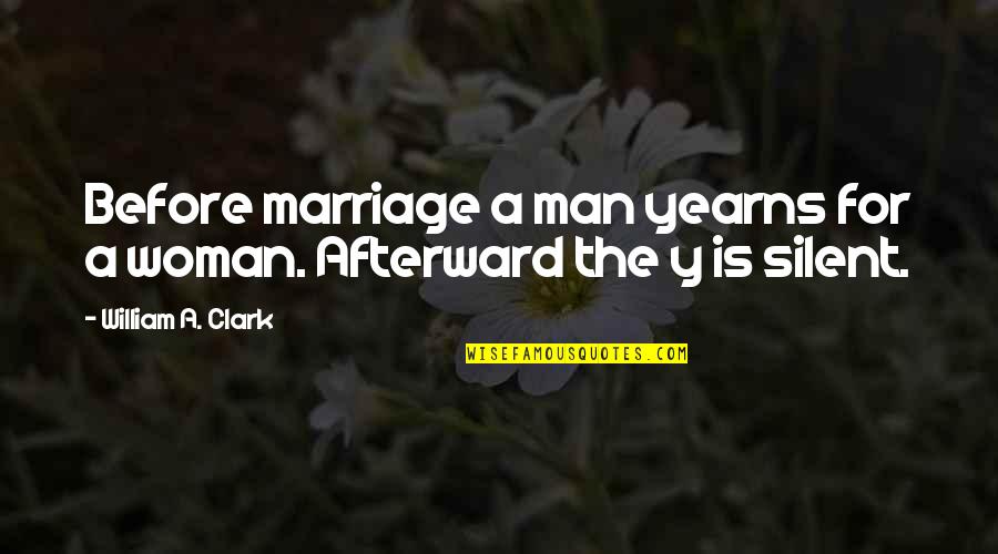 Bible Vindication Quotes By William A. Clark: Before marriage a man yearns for a woman.