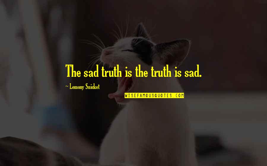Bible Virtuous Woman Quotes By Lemony Snicket: The sad truth is the truth is sad.