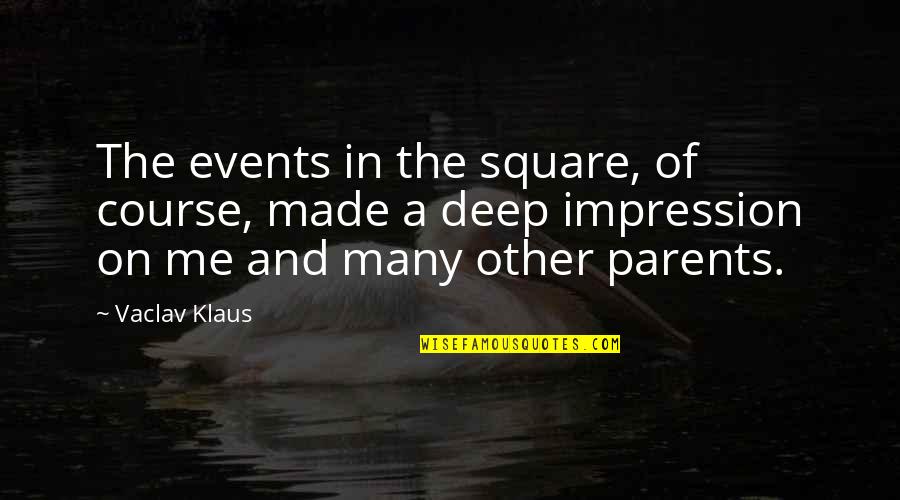 Bible Visitors Quotes By Vaclav Klaus: The events in the square, of course, made