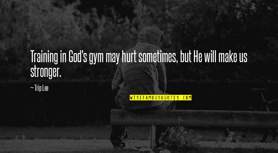 Bible Vows Quotes By Trip Lee: Training in God's gym may hurt sometimes, but