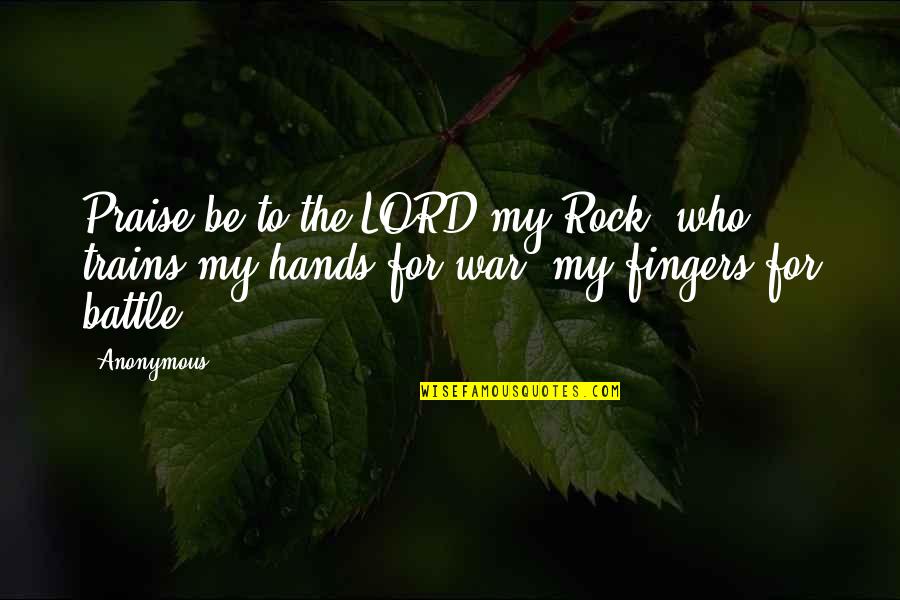 Bible War Quotes By Anonymous: Praise be to the LORD my Rock, who