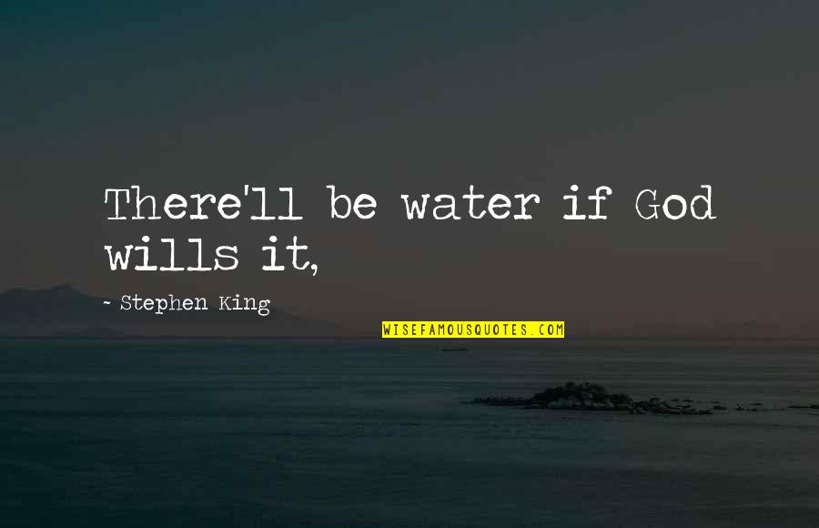 Bible Warnings Quotes By Stephen King: There'll be water if God wills it,