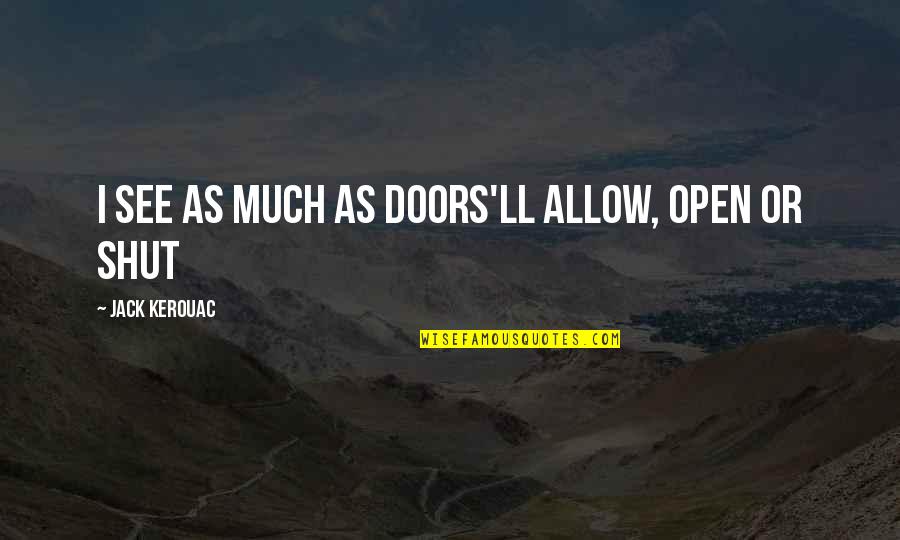 Bible Wilderness Quotes By Jack Kerouac: I see as much as doors'll allow, open