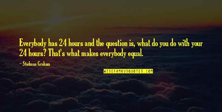 Bible Wilderness Quotes By Stedman Graham: Everybody has 24 hours and the question is,