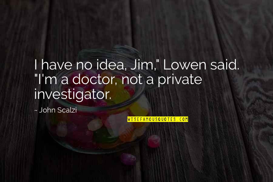 Bible Willpower Quotes By John Scalzi: I have no idea, Jim," Lowen said. "I'm