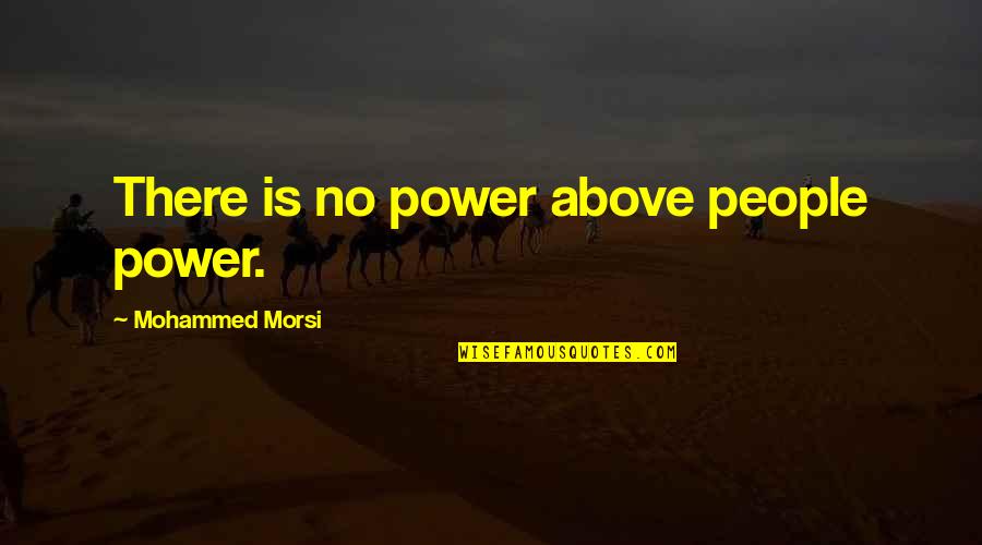 Bible Witnessing Quotes By Mohammed Morsi: There is no power above people power.
