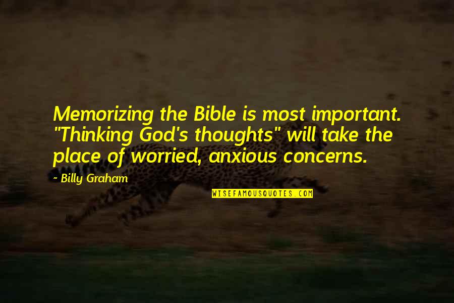 Bible Worried Quotes By Billy Graham: Memorizing the Bible is most important. "Thinking God's