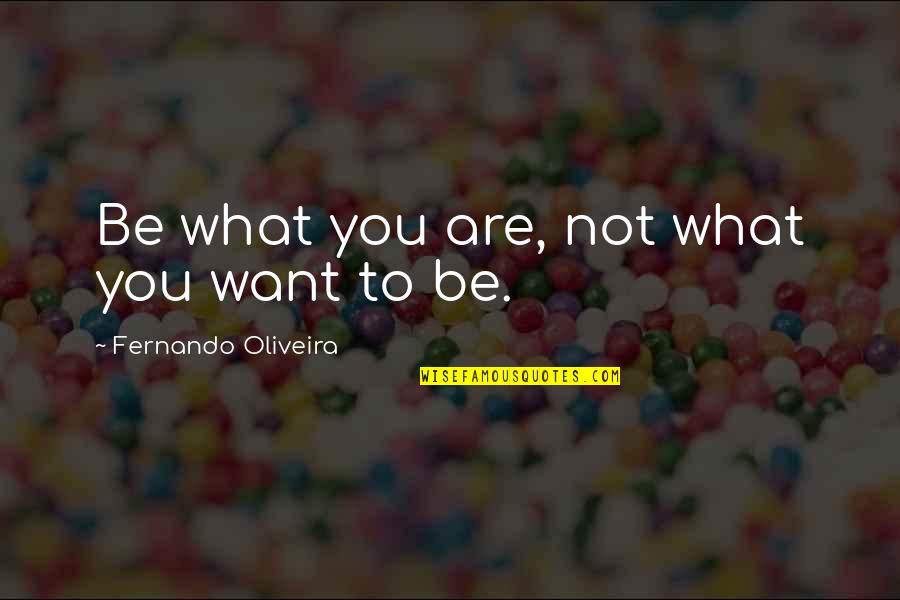Bible Worried Quotes By Fernando Oliveira: Be what you are, not what you want