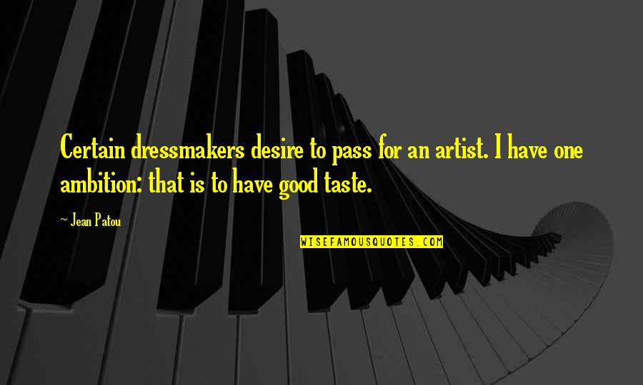 Bible Yoke Quotes By Jean Patou: Certain dressmakers desire to pass for an artist.
