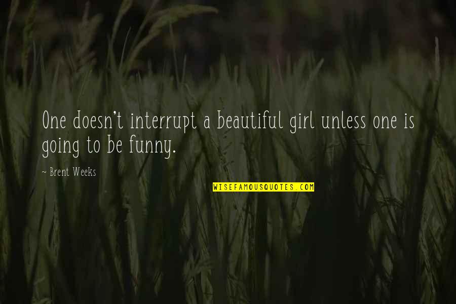 Bibles Family Quotes By Brent Weeks: One doesn't interrupt a beautiful girl unless one