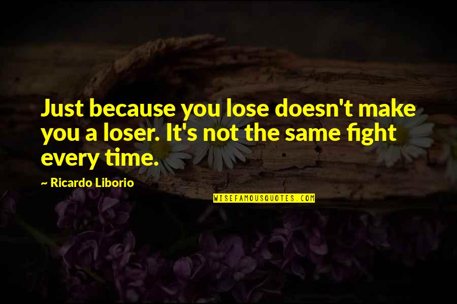 Bibles Family Quotes By Ricardo Liborio: Just because you lose doesn't make you a