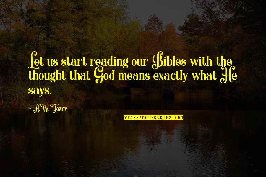 Bibles Quotes By A.W. Tozer: Let us start reading our Bibles with the