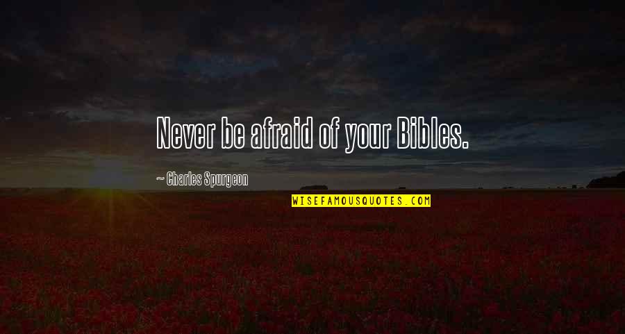 Bibles Quotes By Charles Spurgeon: Never be afraid of your Bibles.