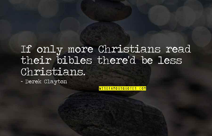 Bibles Quotes By Derek Clayton: If only more Christians read their bibles there'd