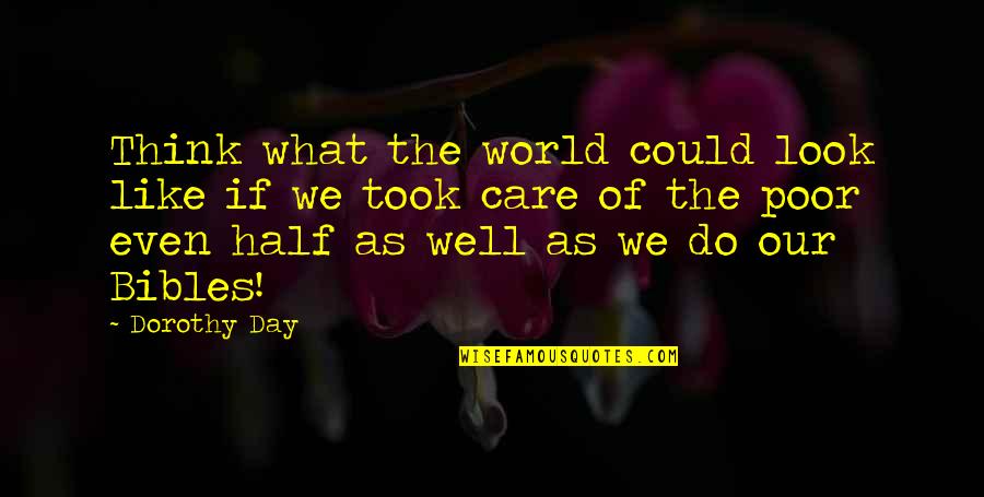 Bibles Quotes By Dorothy Day: Think what the world could look like if