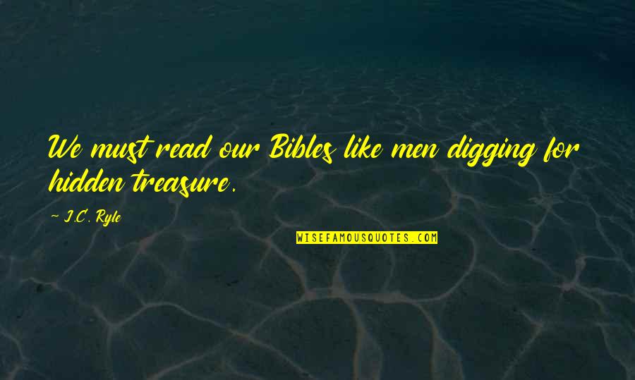 Bibles Quotes By J.C. Ryle: We must read our Bibles like men digging