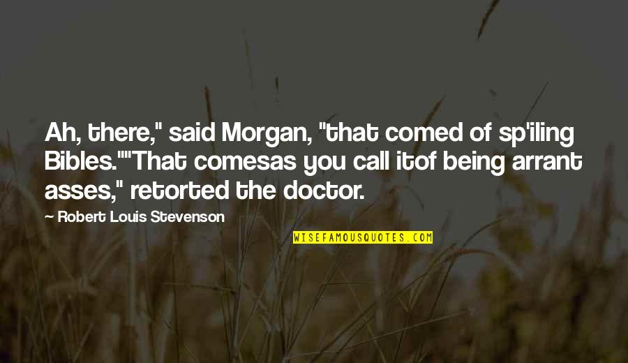 Bibles Quotes By Robert Louis Stevenson: Ah, there," said Morgan, "that comed of sp'iling