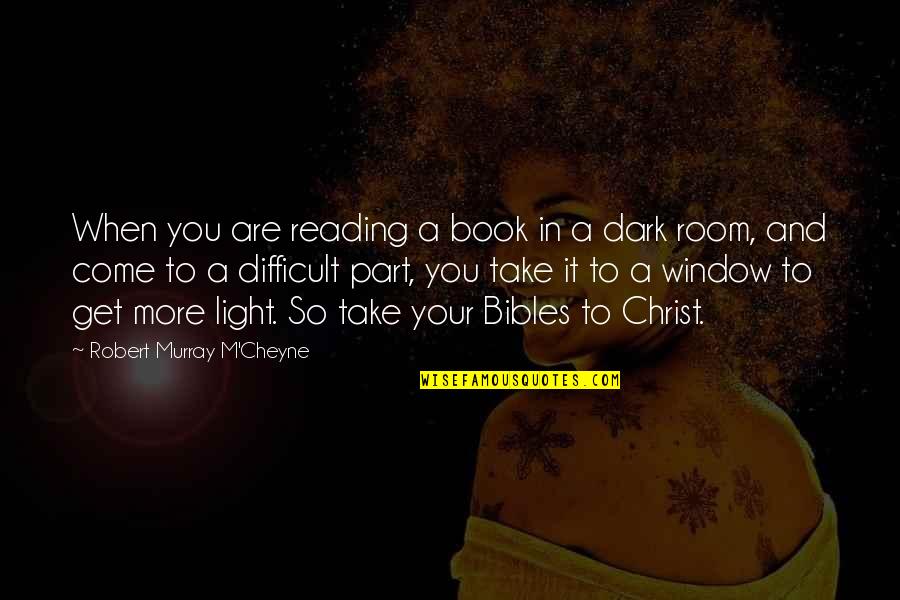 Bibles Quotes By Robert Murray M'Cheyne: When you are reading a book in a