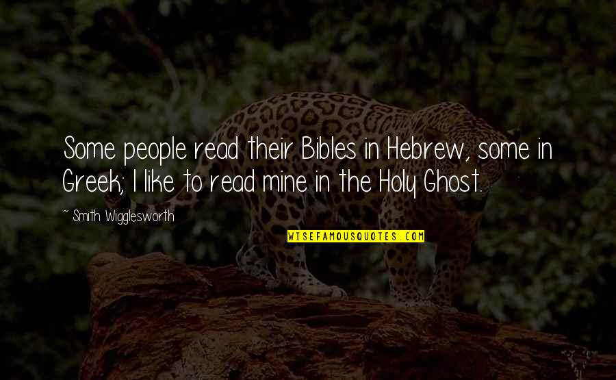 Bibles Quotes By Smith Wigglesworth: Some people read their Bibles in Hebrew, some