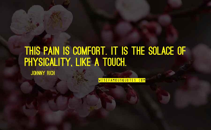 Bibli Quotes By Johnny Rich: This pain is comfort. It is the solace
