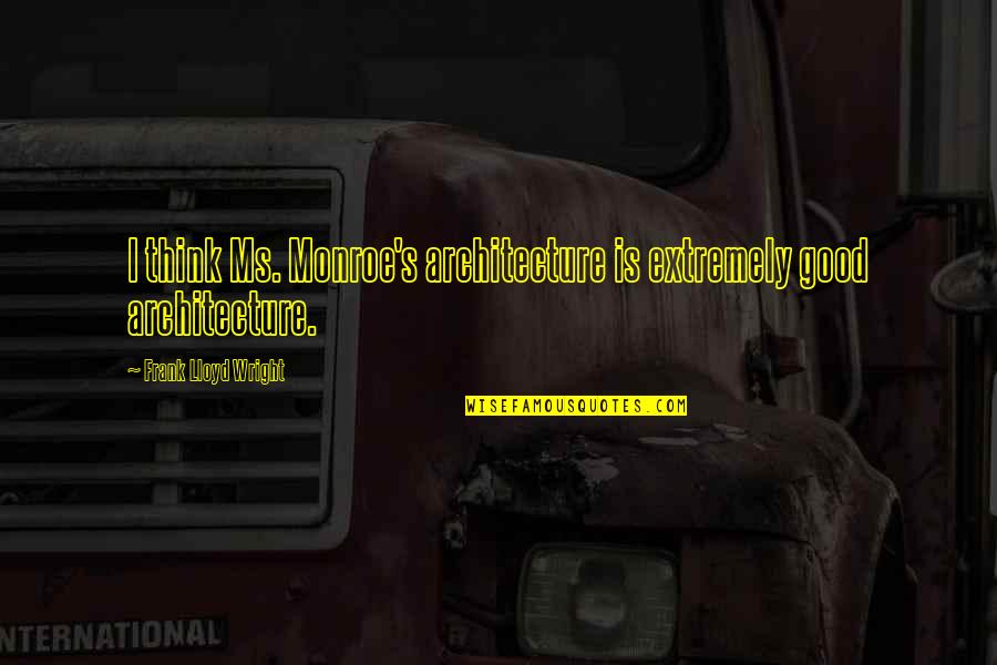 Biblical Affliction Quotes By Frank Lloyd Wright: I think Ms. Monroe's architecture is extremely good Biblical Affliction Quotes By Frank Lloyd Wright: I think Ms. Monroe's architecture is extremely good